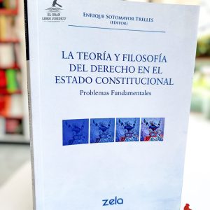 LA TEORÍA Y FILOSOFÍA DEL DERECHO EN EL ESTADO CONSTITUCIONAL