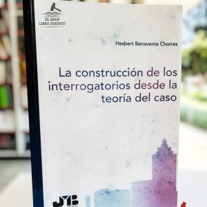 LA CONSTRUCCIÓN DE LOS INTERROGATORIOS DESDE LA TEORÍA DEL CASO