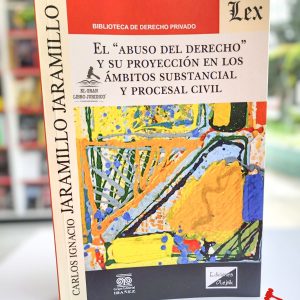 EL "ABUSO DEL DERECHO" Y SU PROYECCIÓN EN LOS ÁMBITOS SUBSTANCIAL Y PROCESAL CIVIL