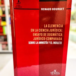 LA CLEMENCIA EN LA CIENCIA JURÍDICA: ENSAYO DE DOGMÁTICA JURÍDICO-COMPARADA SOBRE LA AMNISTÍA Y EL INDULTO